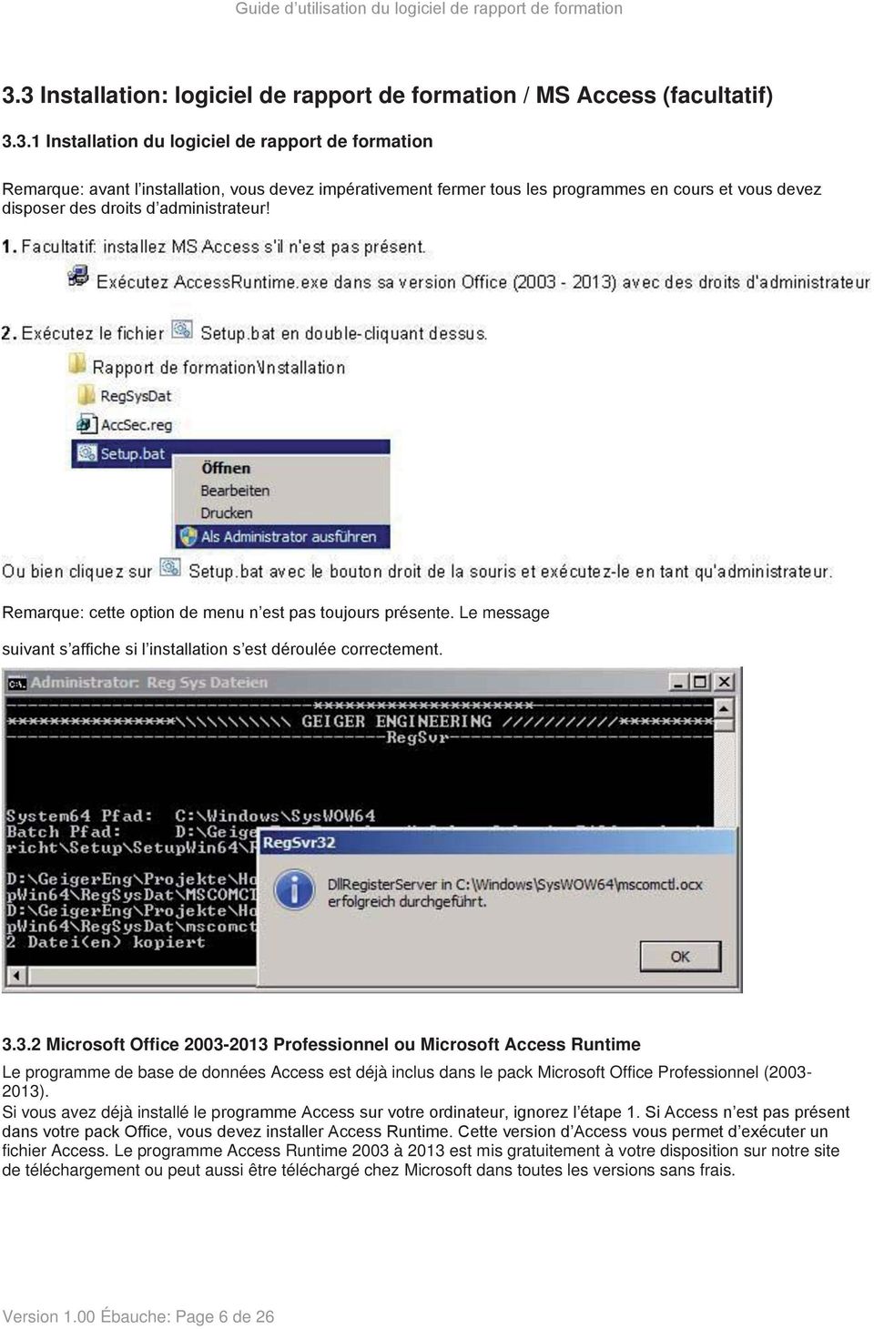 3.2 Microsoft Office 2003-2013 Professionnel ou Microsoft Access Runtime Le programme de base de données Access est déjà inclus dans le pack Microsoft Office Professionnel (2003-2013).