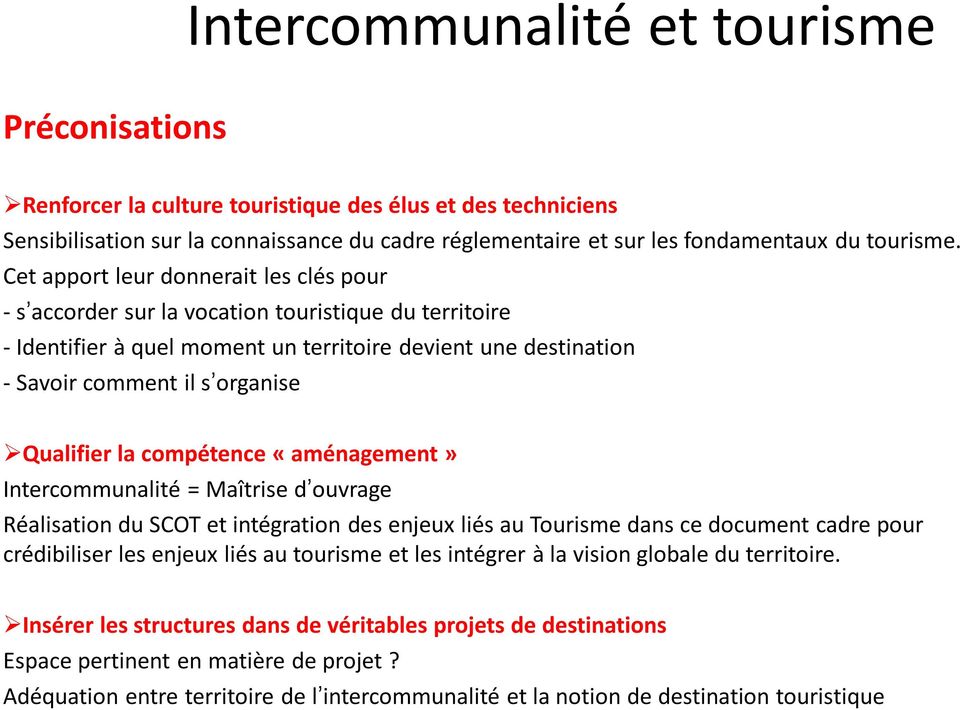 Qualifier la compétence «aménagement» Intercommunalité = Maîtrise d ouvrage Réalisation du SCOT et intégration des enjeux liés au Tourisme dans ce document cadre pour crédibiliser les enjeux liés au