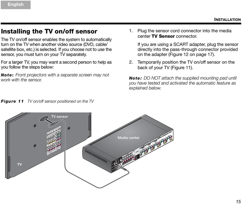 For a larger TV, you may want a second person to help as you follow the steps below: Note: Front projectors with a separate screen may not work with the sensor. 1.