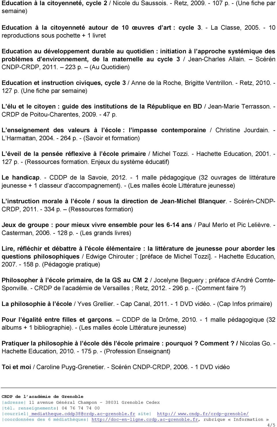 Jean-Charles Allain. Scérén CNDP-CRDP, 2011. 223 p. (Au Quotidien) Education et instruction civiques, cycle 3 / Anne de la Roche, Brigitte Ventrillon. - Retz, 2010. - 127 p.
