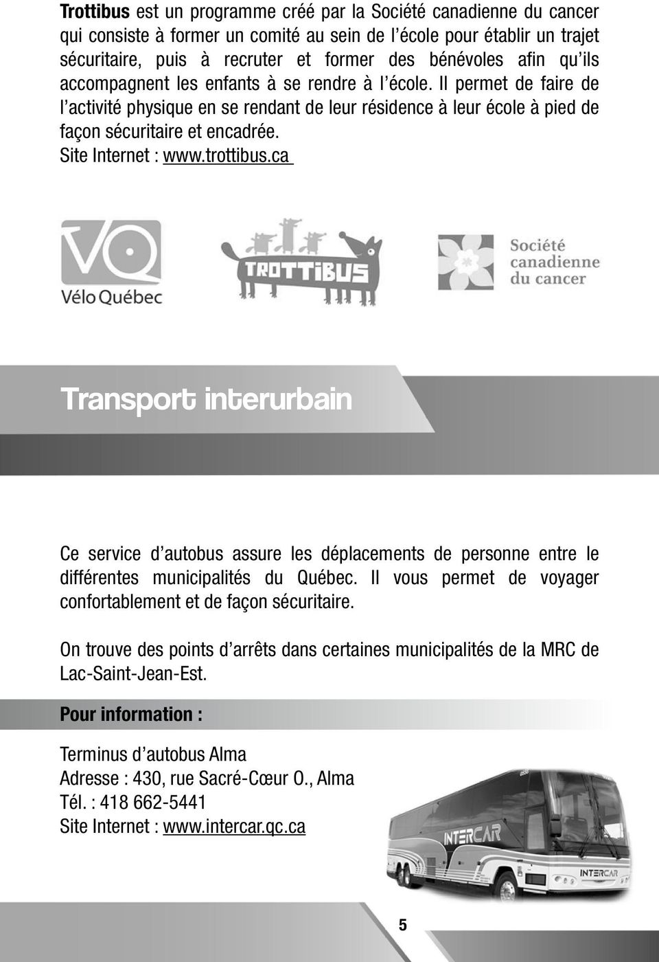 Site Internet : www.trottibus.ca Transport interurbain Ce service d autobus assure les déplacements de personne entre le différentes municipalités du Québec.