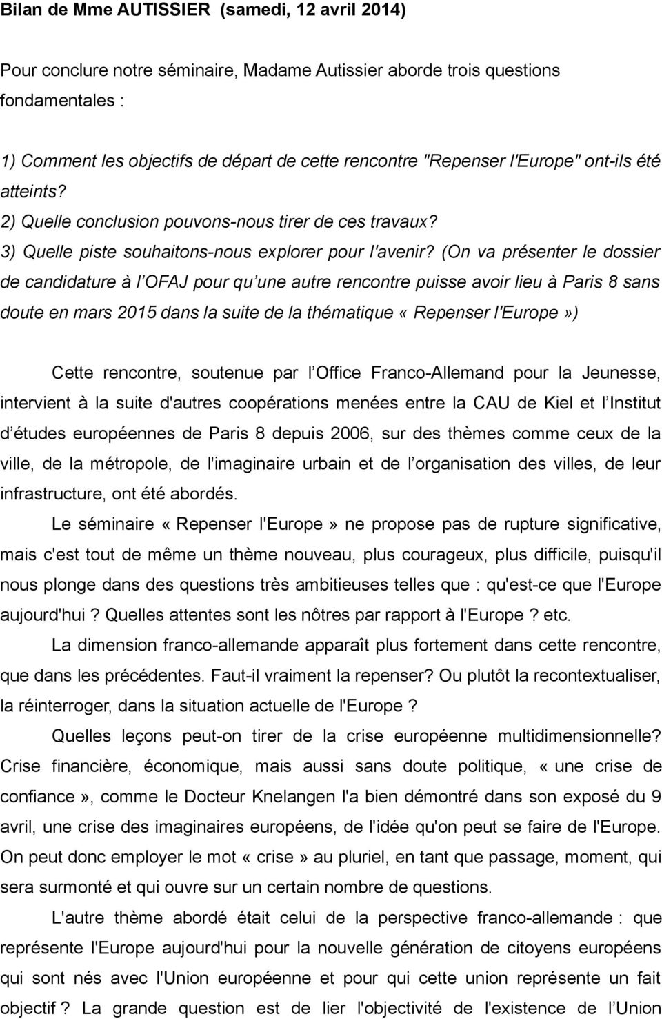 (On va présenter le dossier de candidature à l OFAJ pour qu une autre rencontre puisse avoir lieu à Paris 8 sans doute en mars 2015 dans la suite de la thématique «Repenser l'europe») Cette