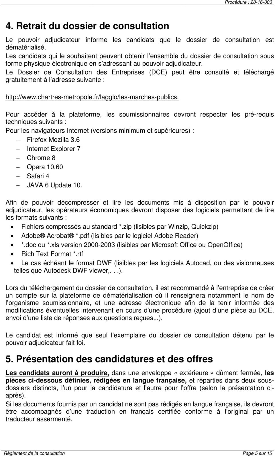 Le Dossier de Consultation des Entreprises (DCE) peut être consulté et téléchargé gratuitement à l adresse suivante : http://www.chartres-metropole.fr/lagglo/les-marches-publics.