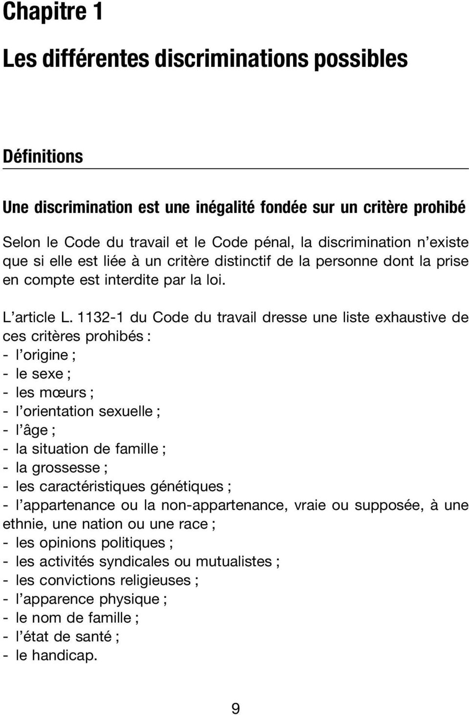 1132-1 du Code du travail dresse une liste exhaustive de ces critères prohibés : - l origine ; - le sexe ; - les mœurs ; - l orientation sexuelle ; - l âge ; - la situation de famille ; - la