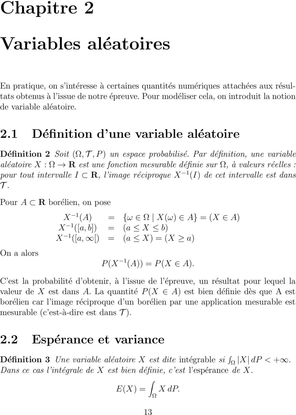 Par définition, une variable aléatoire X : Ω R est une fonction mesurable définie sur Ω, à valeurs réelles : pour tout intervalle I R, l image réciproque X 1 (I) de cet intervalle est dans T.