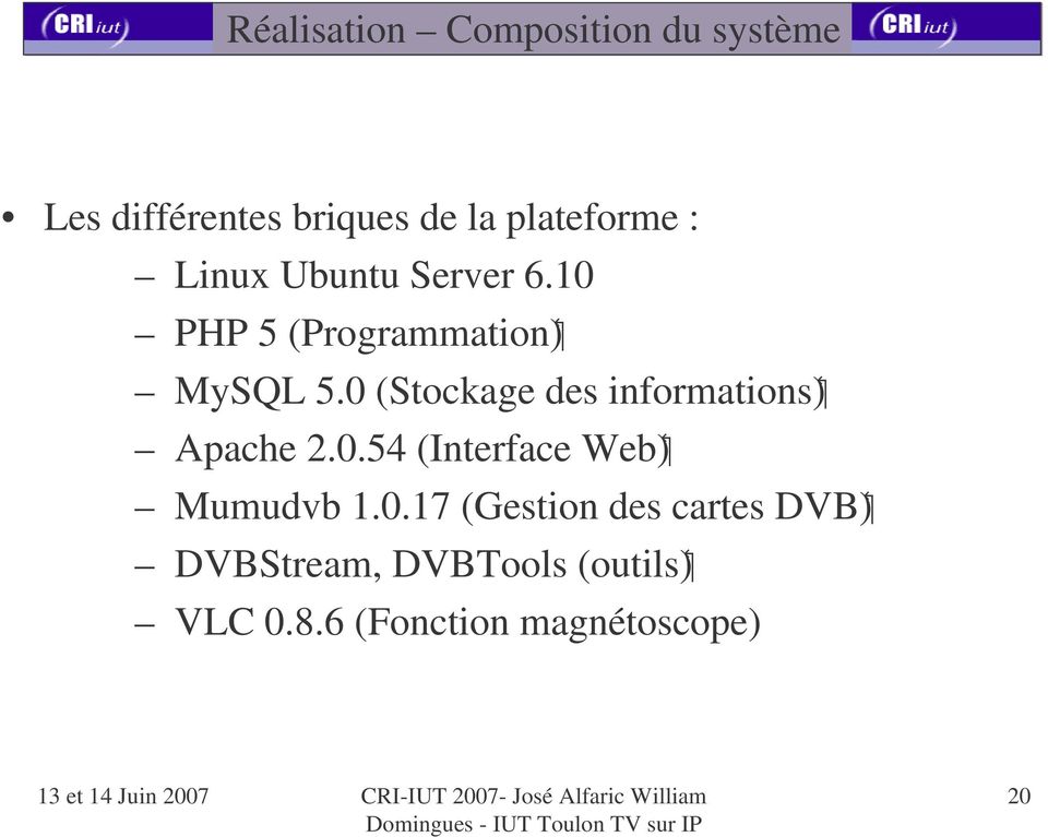 0 (Stockage des informations) Apache 2.0.54 (Interface Web) Mumudvb 1.0.17 (Gestion des cartes DVB) DVBStream, DVBTools (outils) VLC 0.
