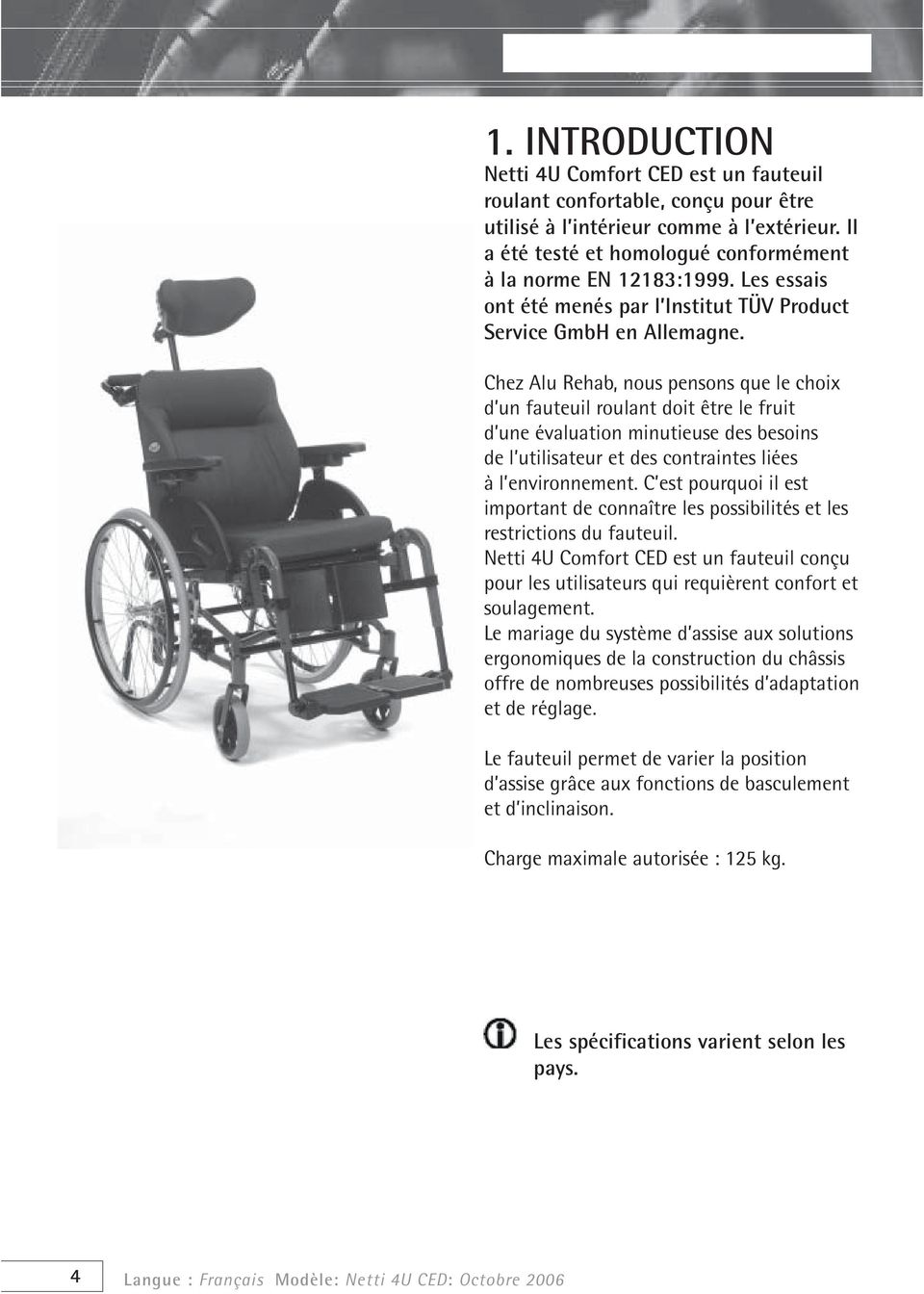 Chez Alu Rehab, nous pensons que le choix d un fauteuil roulant doit être le fruit d une évaluation minutieuse des besoins de l utilisateur et des contraintes liées à l environnement.