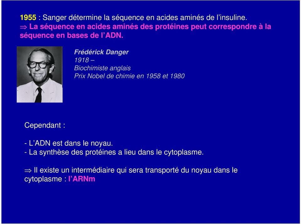 Frédérick Danger 1918 Biochimiste anglais Prix Nobel de chimie en 1958 et 1980 Cependant : - L ADN est