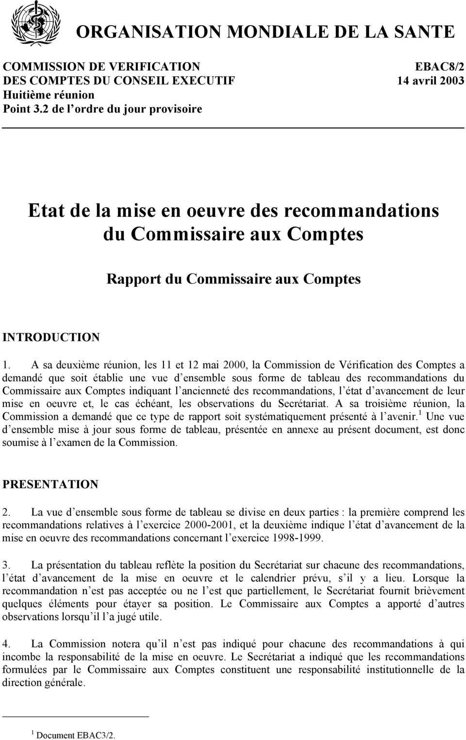 A sa deuxième réunion, les 11 et 12 mai 2000, la Commission de Vérification des Comptes a demandé que soit établie une vue d ensemble sous forme de tableau des recommandations du Commissaire aux