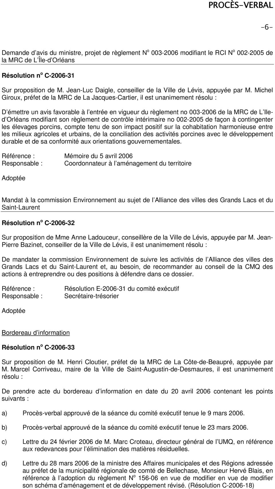 Michel Giroux, préfet de la MRC de La Jacques-Cartier, il est unanimement résolu : D émettre un avis favorable à l entrée en vigueur du règlement no 003-2006 de la MRC de L Iled Orléans modifiant son