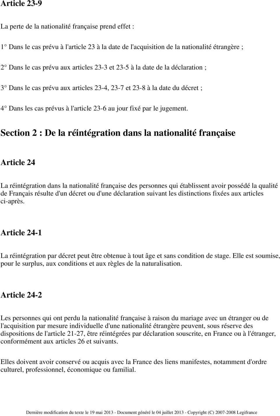 Section 2 : De la réintégration dans la nationalité française Article 24 La réintégration dans la nationalité française des personnes qui établissent avoir possédé la qualité de Français résulte d'un