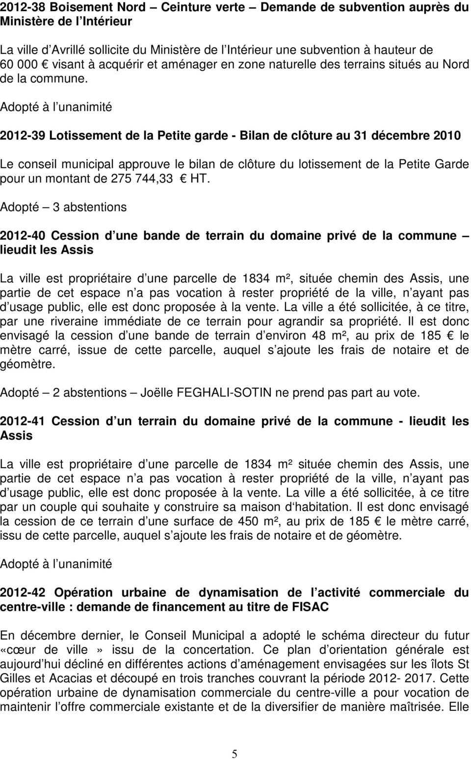 2012-39 Lotissement de la Petite garde - Bilan de clôture au 31 décembre 2010 Le conseil municipal approuve le bilan de clôture du lotissement de la Petite Garde pour un montant de 275 744,33 HT.