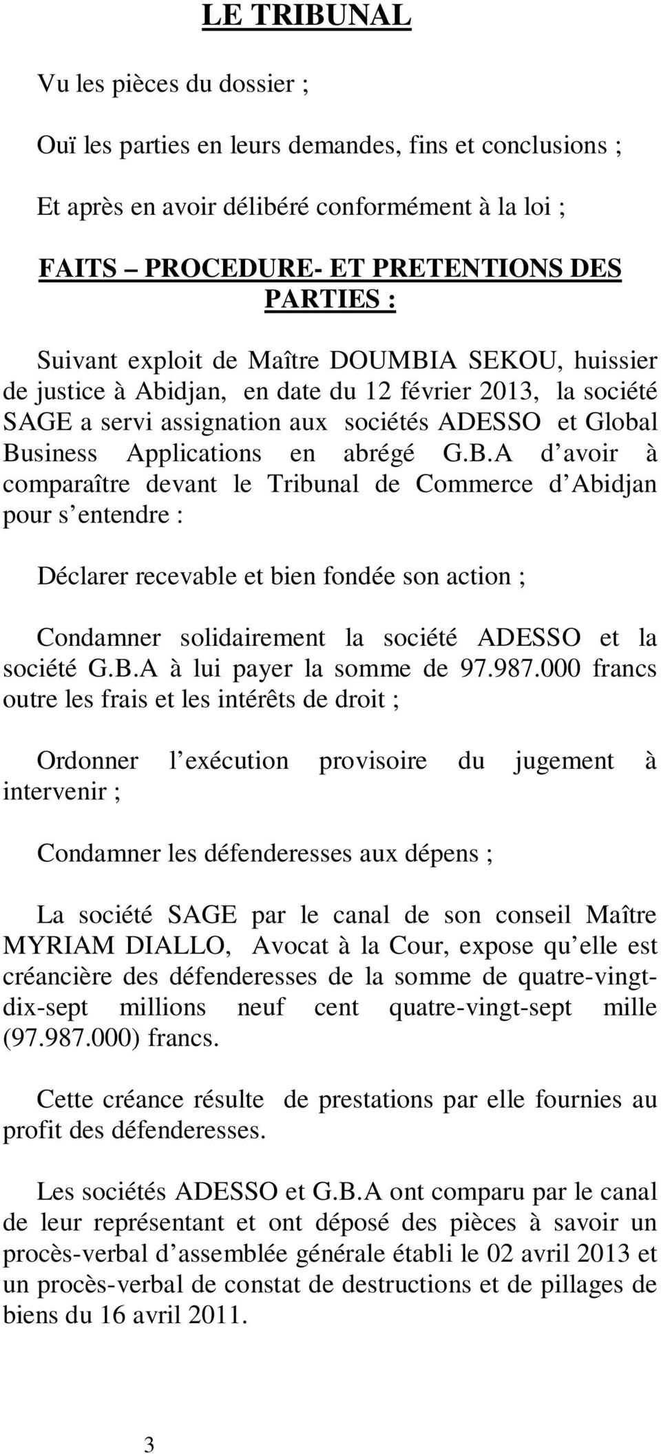B.A d avoir à comparaître devant le Tribunal de Commerce d Abidjan pour s entendre : Déclarer recevable et bien fondée son action ; Condamner solidairement la société ADESSO et la société G.B.A à lui payer la somme de 97.