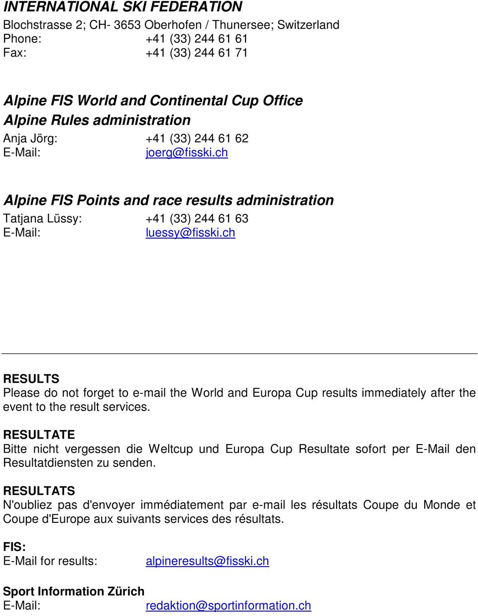 ch RESULTS Please do not forget to e-mail the World and Europa Cup results immediately after the event to the result services.