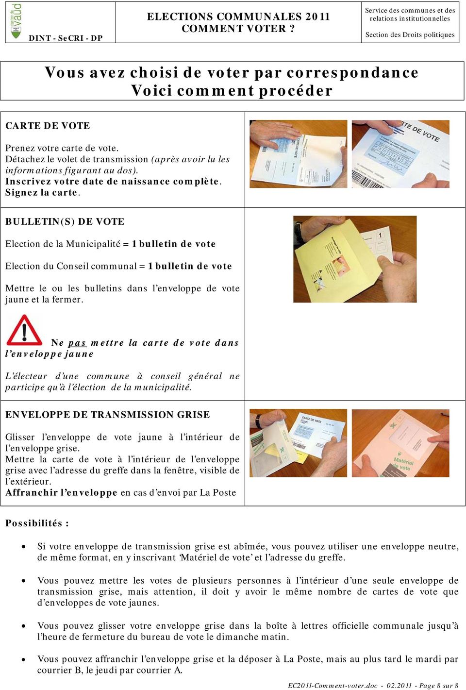 BULLETIN(S) DE VOTE Election de la Municipalité = 1 bulletin de vote Election du Conseil communal = 1 bulletin de vote Mettre le ou les bulletins dans l enveloppe de vote jaune et la fermer.