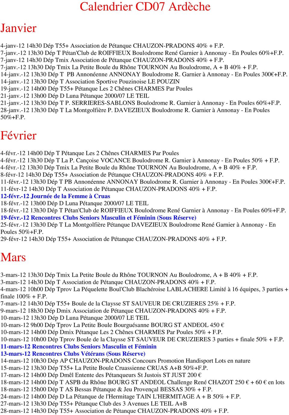 P. 14-janv.-12 13h30 Dép T PB Annonéenne ANNONAY Boulodrome R. Garnier à Annonay - En Poules 300 +F.P. 14-janv.-12 13h30 Dép T Association Sportive Pouzinoise LE POUZIN 19-janv.