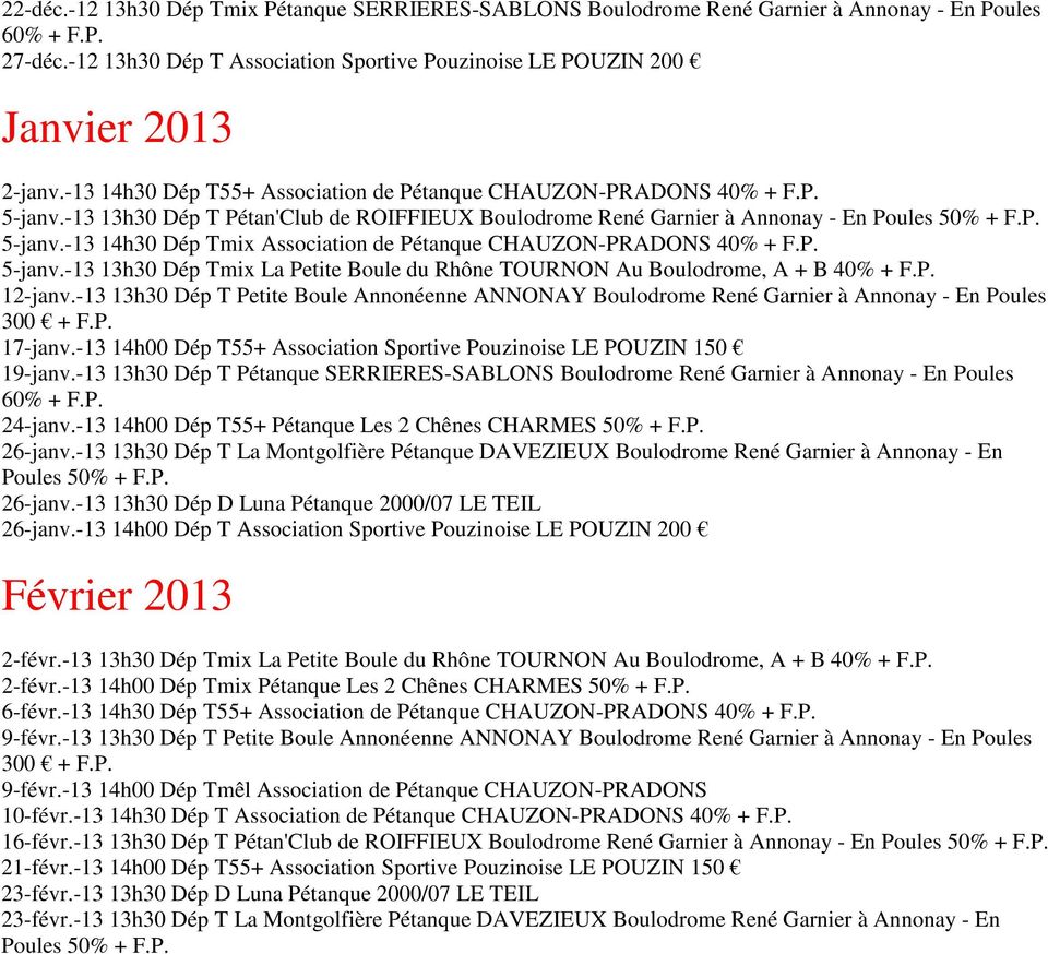 -13 14h30 Dép Tmix Association de Pétanque CHAUZON-PRADONS 40% + F.P. 5-janv.-13 13h30 Dép Tmix La Petite Boule du Rhône TOURNON Au Boulodrome, A + B 40% + F.P. 12-janv.