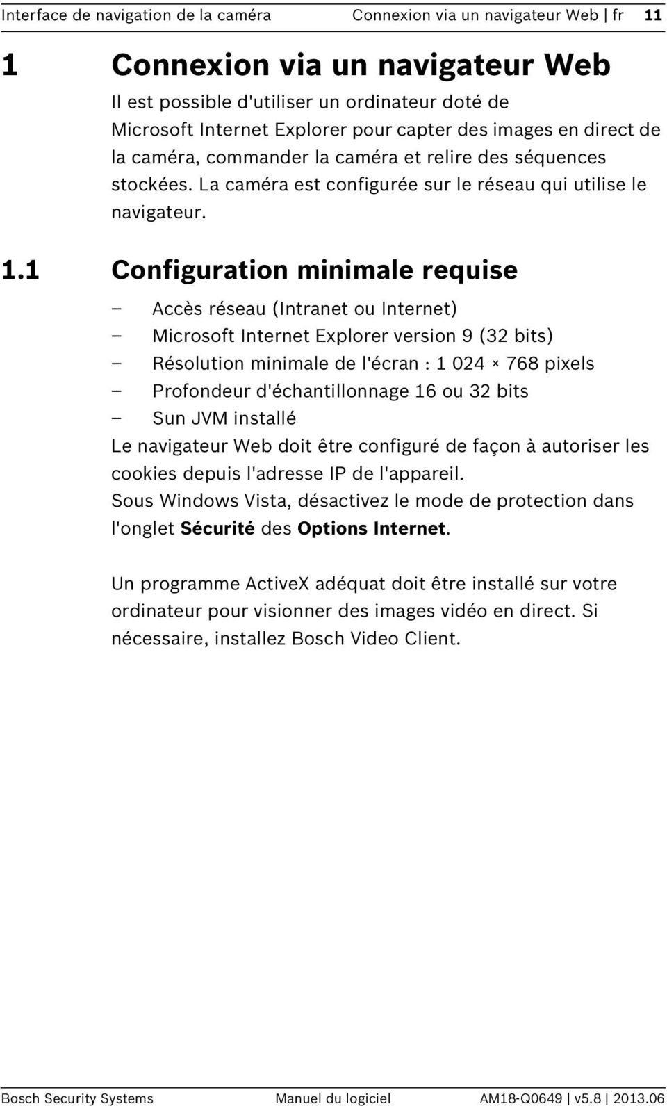 1 Configuration minimale requise Accès réseau (Intranet ou Internet) Microsoft Internet Explorer version 9 (32 bits) Résolution minimale de l'écran : 1 024 768 pixels Profondeur d'échantillonnage 16