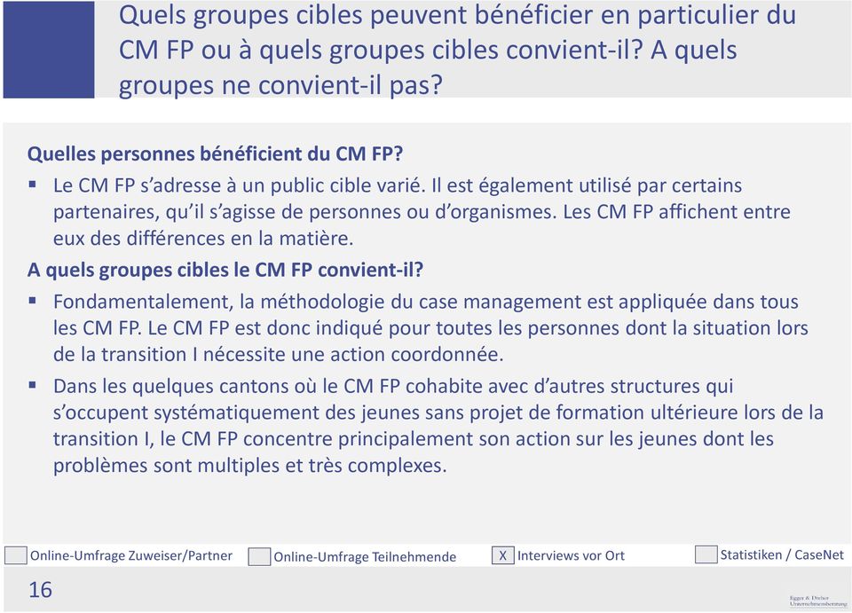 A quels groupes cibles le CM FP convient-il? Fondamentalement, la méthodologie du case management est appliquée dans tous les CM FP.