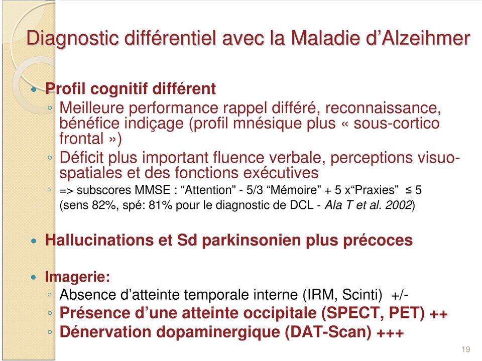 MMSE : Attention - 5/3 Mémoire + 5 x Praxies 5 (sens 82%, spé: 81% pour le diagnostic de DCL - Ala T et al.