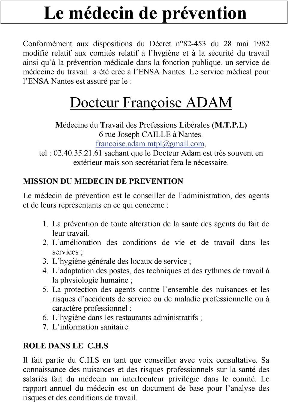 Le service médical pour l ENSA Nantes est assuré par le : Docteur Françoise ADAM Médecine du Travail des Professions Libérales (M.T.P.L) 6 rue Joseph CAILLE à Nantes. francoise.adam.mtpl@gmail.