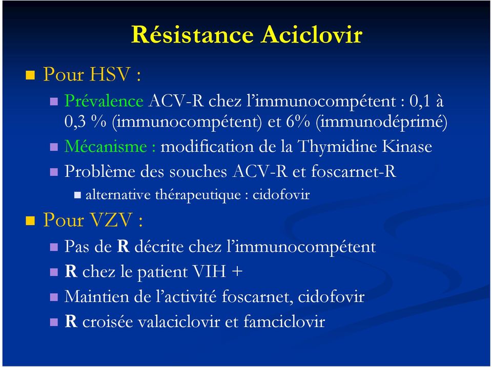 souches ACV-R et foscarnet-r alternative thérapeutique : cidofovir Pour VZV : Pas de R décrite chez l