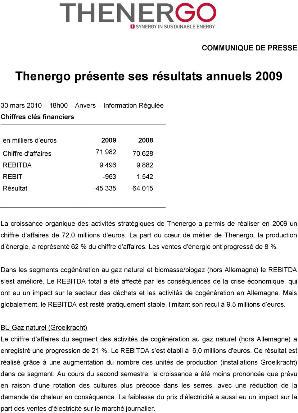 015 La croissance organique des activités stratégiques de Thenergo a permis de réaliser en 2009 un chiffre d affaires de 72,0 millions d euros.