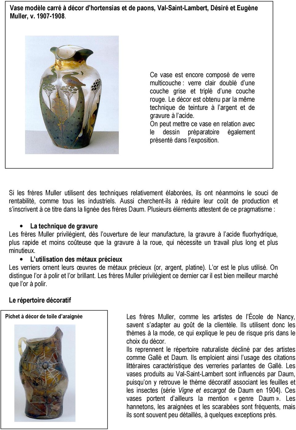 Le décor est obtenu par la même technique de teinture à l argent et de gravure à l acide. On peut mettre ce vase en relation avec le dessin préparatoire également présenté dans l exposition.