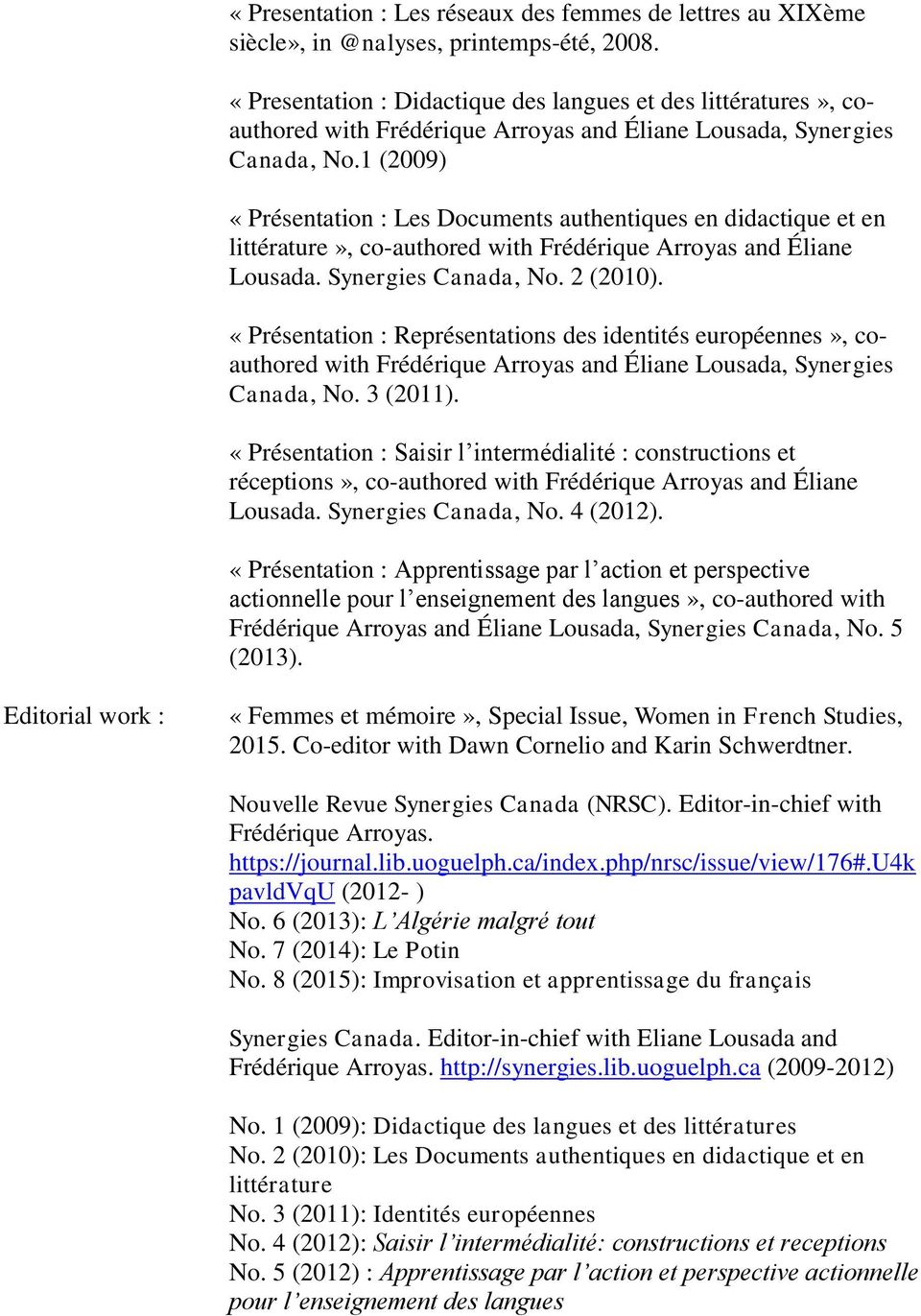 1 (2009) «Présentation : Les Documents authentiques en didactique et en littérature», co-authored with Frédérique Arroyas and Éliane Lousada. Synergies Canada, No. 2 (2010).