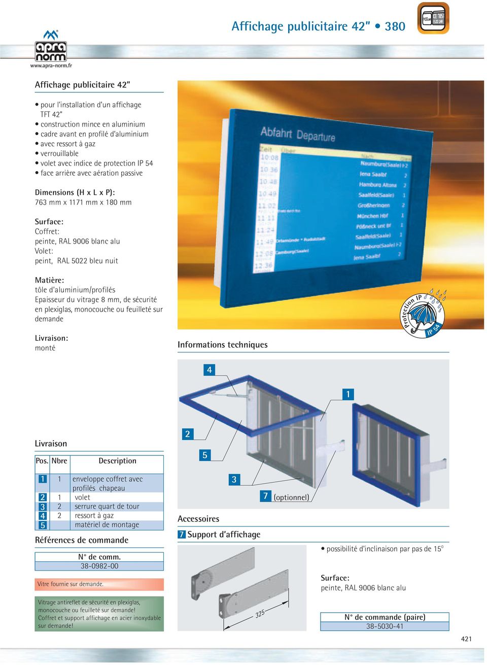 d aluminium/profilés Epaisseur du vitrage 8 mm, de sécurité en plexiglas, monocouche ou feuilleté sur demande Livraison: monté Informations techniques Protection IP IP 54 4 Livraison Pos.