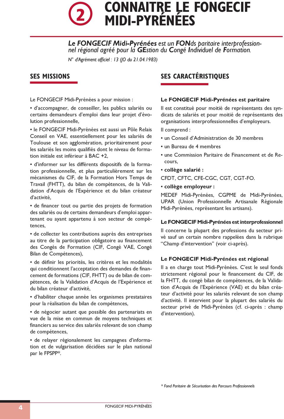 1983) SES MISSIONS SES CARACTÉRISTIQUES Le FONGECIF Midi-Pyrénées a pour mission : d accompagner, de conseier, es pubics saariés ou certains demandeurs d empoi dans eur projet d évoution