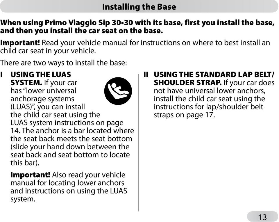 If your car has lower universal anchorage systems (LUAS), you can install the child car seat using the LUAS system instructions on page 14.