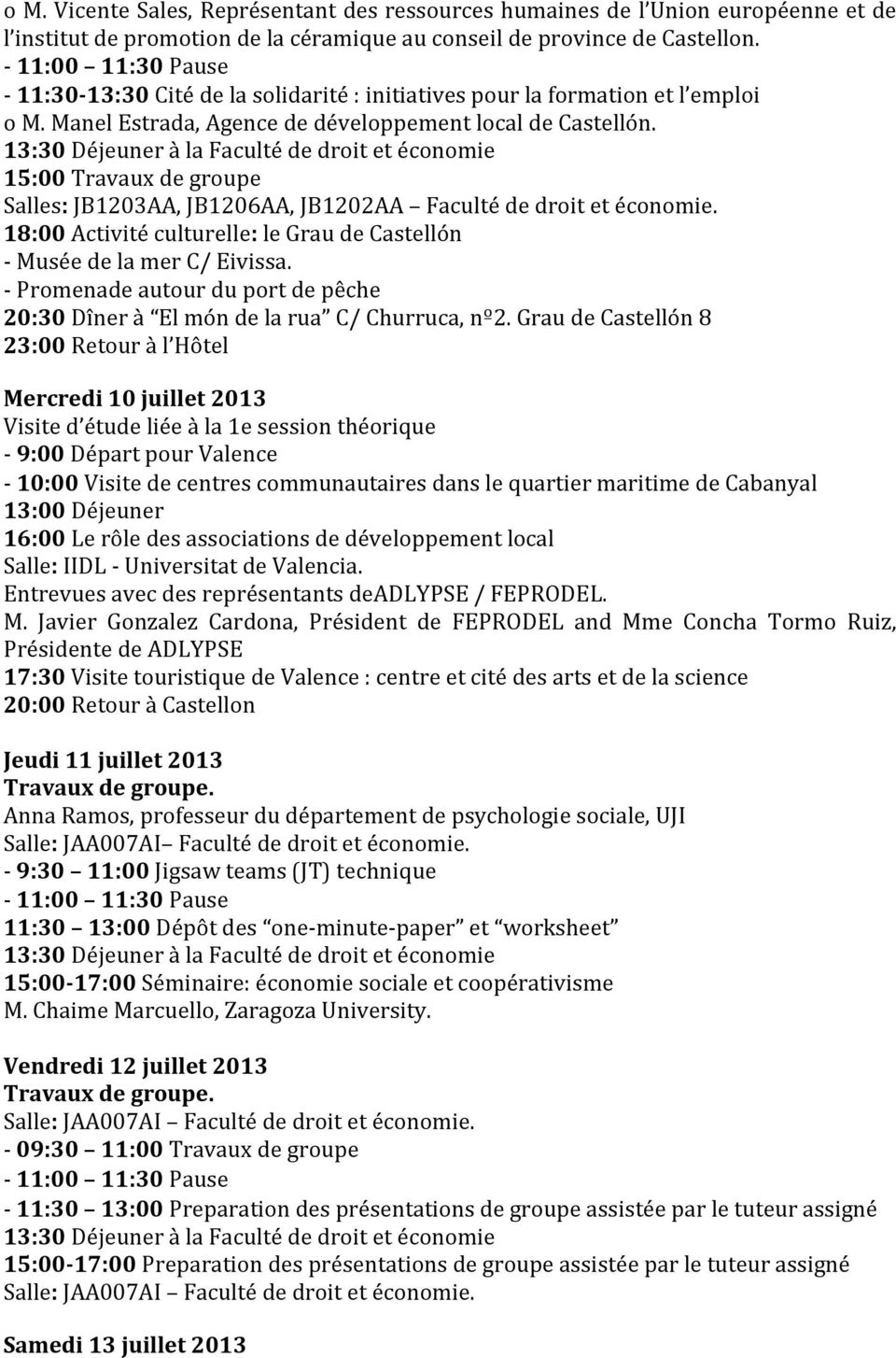 15:00 Travaux de groupe Salles: JB1203AA, JB1206AA, JB1202AA Faculté de droit et économie. 18:00 Activité culturelle: le Grau de Castellón - Musée de la mer C/ Eivissa.