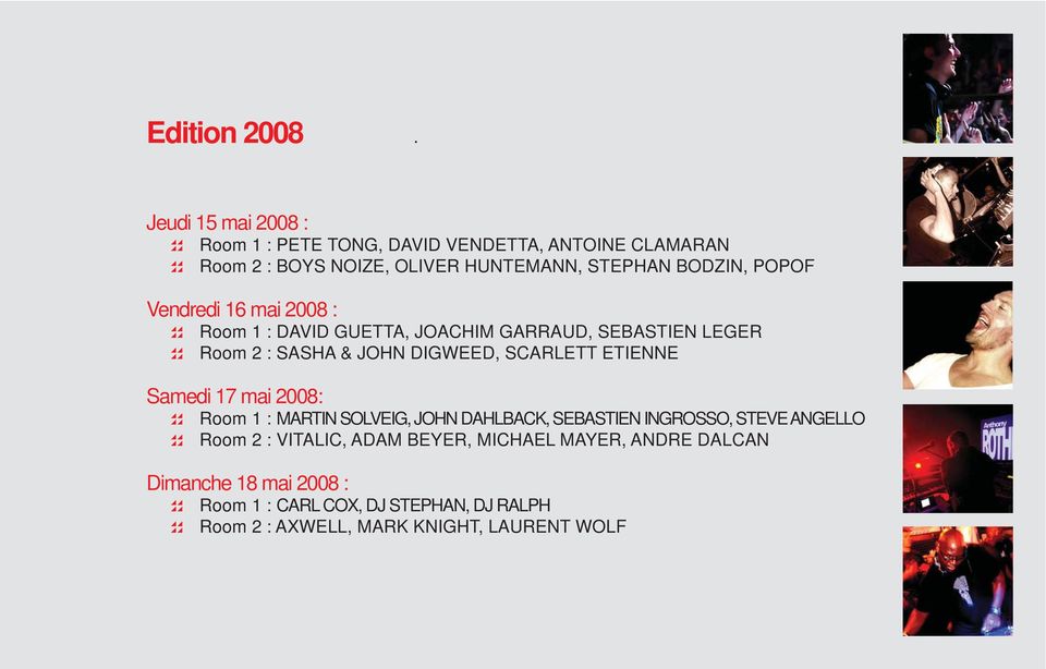 POPOF Vendredi 16 mai 2008 : Room 1 : DAVID GUETTA, JOACHIM GARRAUD, SEBASTIEN LEGER Room 2 : SASHA & JOHN DIGWEED, SCARLETT ETIENNE