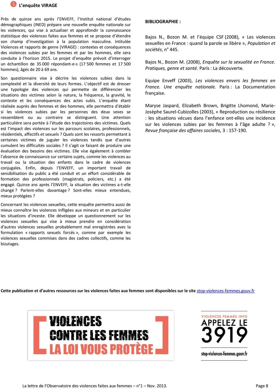 Intitulée Violences et rapports de genre (VIRAGE) : contextes et conséquences des violences subies par les femmes et par les hommes, elle sera conduite à l horizon 2015.