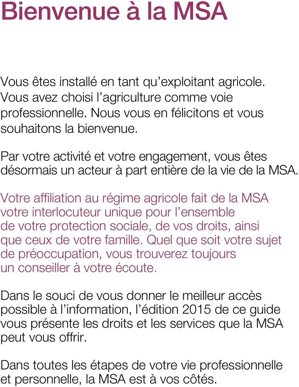 Votre affiliation au régime agricole fait de la MSA votre interlocuteur unique pour l ensemble de votre protection sociale, de vos droits, ainsi que ceux de votre famille.