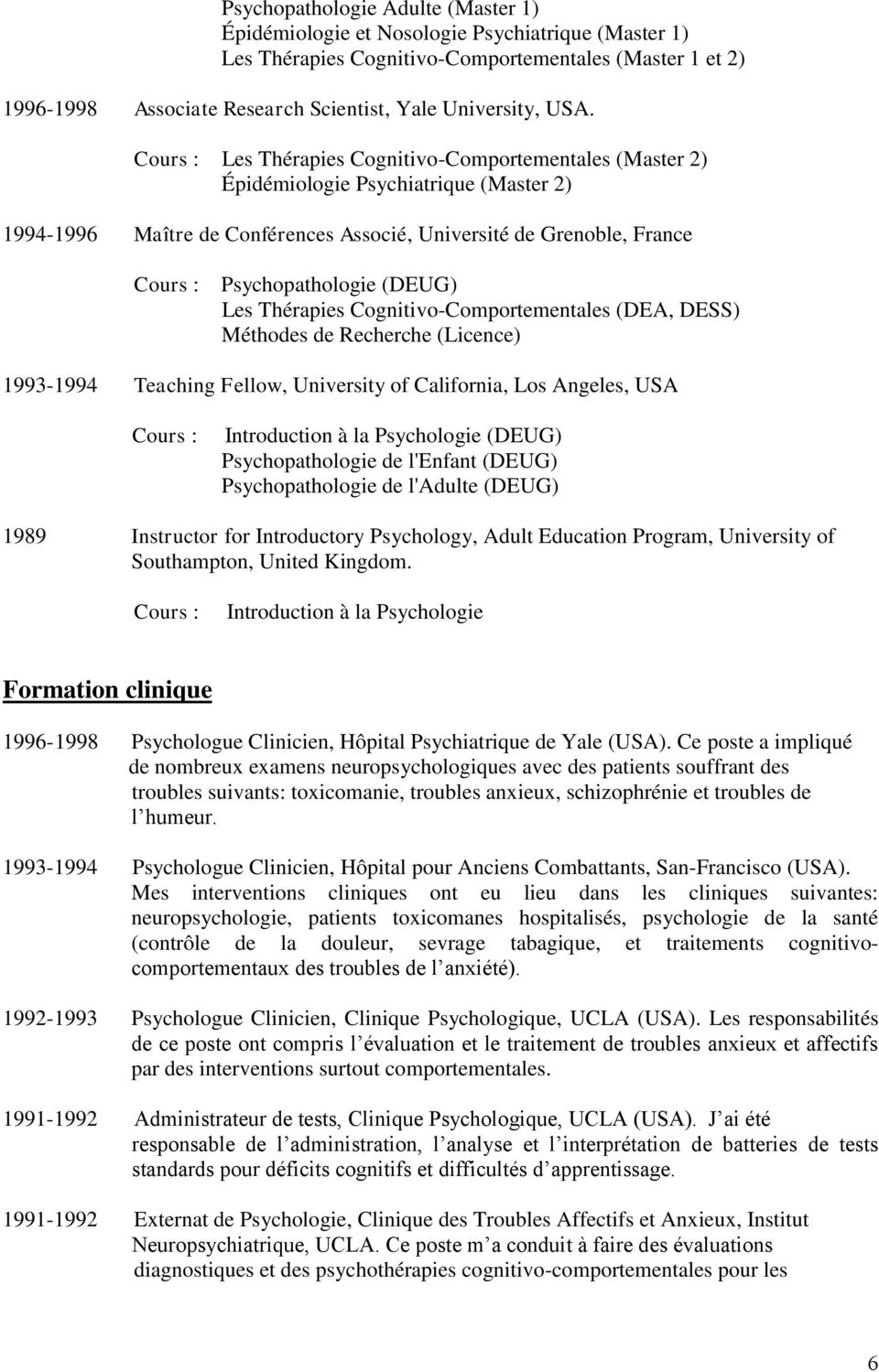 Cours : Les Thérapies Cognitivo-Comportementales (Master 2) Épidémiologie Psychiatrique (Master 2) 1994-1996 Maître de Conférences Associé, Université de Grenoble, France Cours : Psychopathologie
