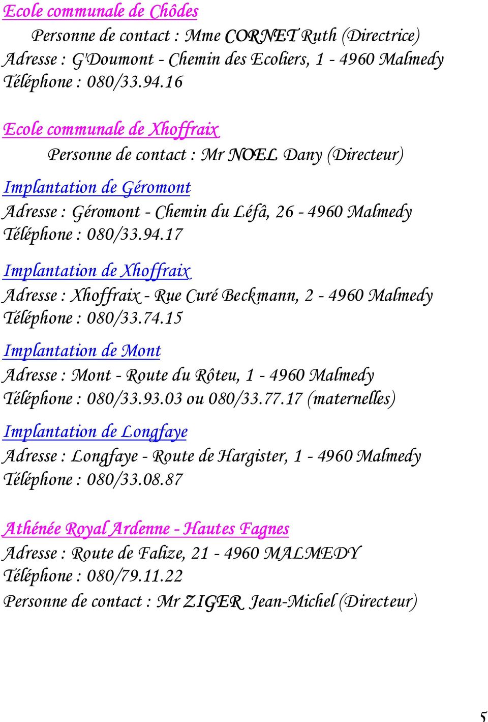 17 Implantation de Xhoffraix Adresse : Xhoffraix - Rue Curé Beckmann, 2-4960 Malmedy Téléphone : 080/33.74.15 Implantation de Mont Adresse : Mont - Route du Rôteu, 1-4960 Malmedy Téléphone : 080/33.