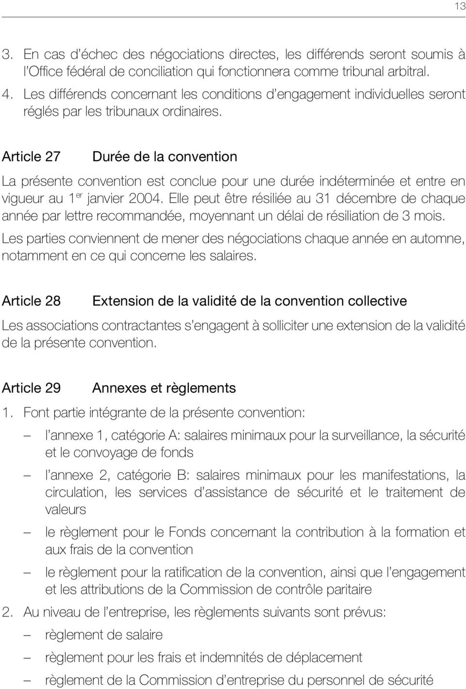Article 27 Durée de la convention La présente convention est conclue pour une durée indéterminée et entre en vigueur au 1 er janvier 2004.