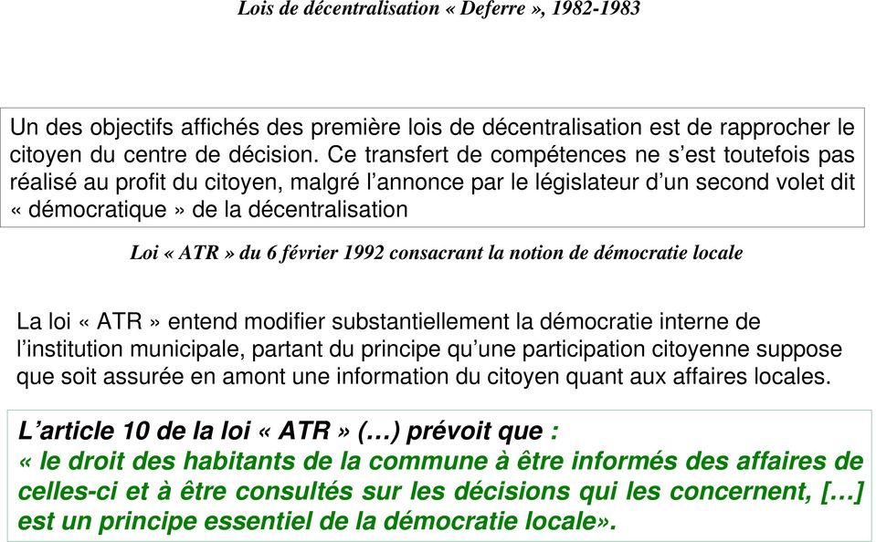1992 consacrant la notion de démocratie locale La loi «ATR» entend modifier substantiellement la démocratie interne de l institution municipale, partant du principe qu une participation citoyenne