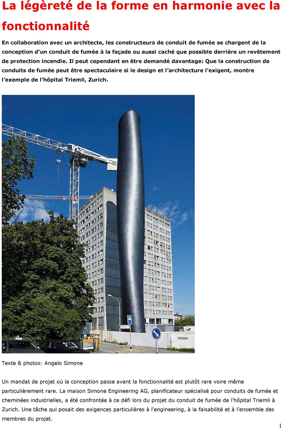 Il peut cependant en être demandé davantage: Que la construction de conduits de fumée peut être spectaculaire si le design et l architecture l exigent, montre l exemple de l hôpital Triemli, Zurich.