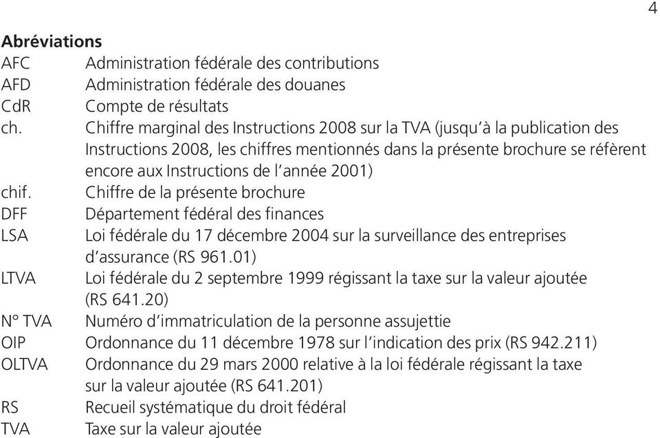 chif. Chiffre de la présente brochure DFF Département fédéral des finances LSA Loi fédérale du 17 décembre 2004 sur la surveillance des entreprises d assurance (RS 961.