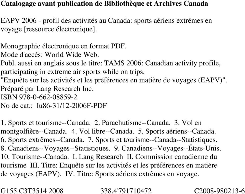 "Enquête sur les activités et les préférences en matière de voyages (EAPV)". Préparé par Lang Research Inc. ISBN 978-0-662-08859-2 No de cat.: Iu86-31/12-2006F-PDF 1. Sports et tourisme--canada. 2.