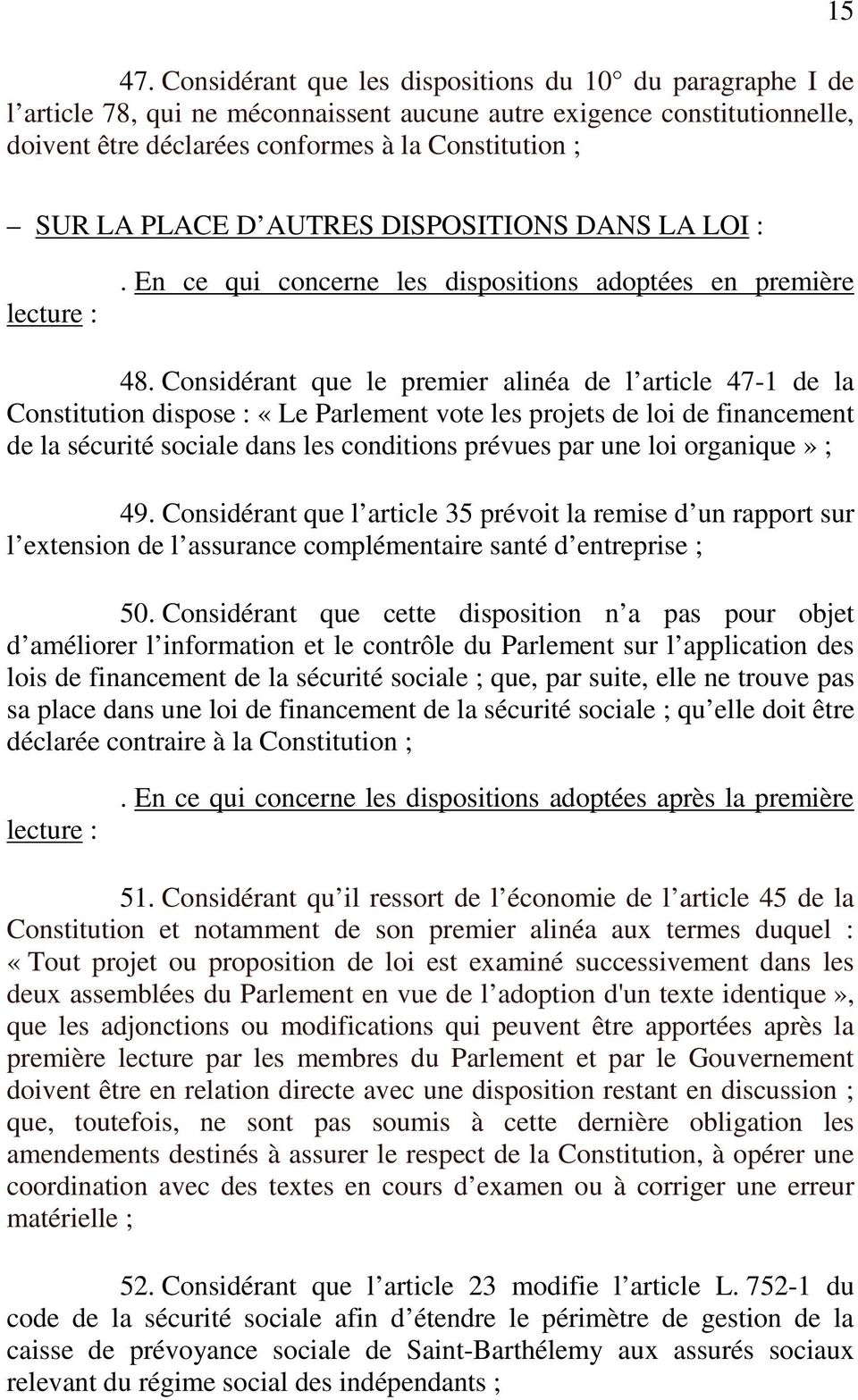 Considérant que le premier alinéa de l article 47-1 de la Constitution dispose : «Le Parlement vote les projets de loi de financement de la sécurité sociale dans les conditions prévues par une loi