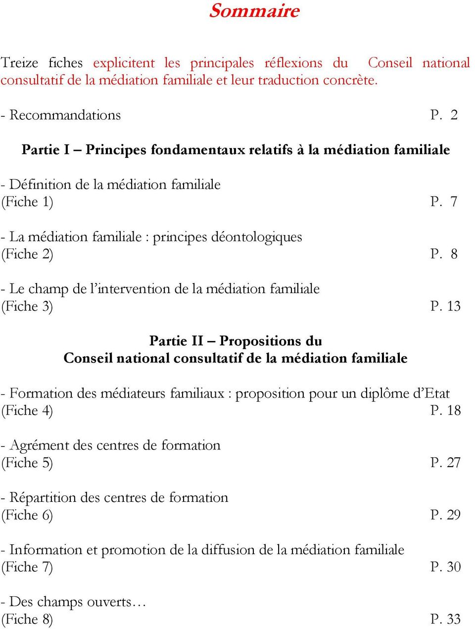 8 - Le champ de l intervention de la médiation familiale (Fiche 3) P. 13 Partie II Propositions du - Formation des médiateurs familiaux : proposition pour un diplôme d Etat (Fiche 4) P.