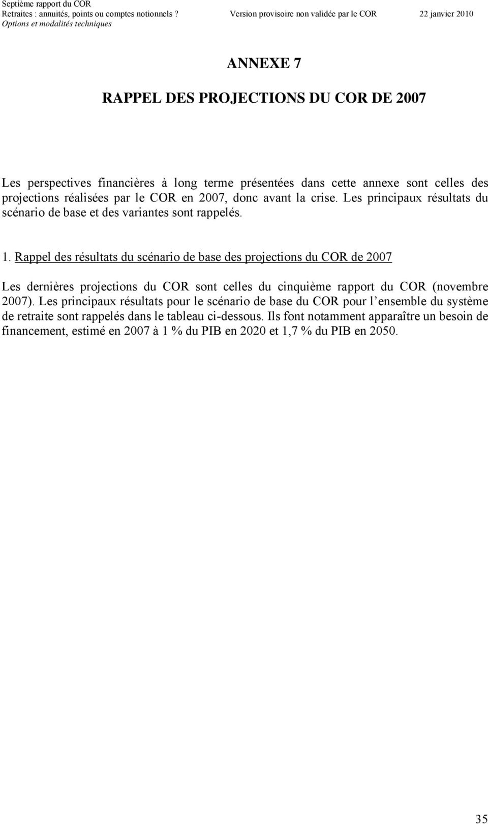 Rappel des résultats du scénario de base des projections du COR de 2007 Les dernières projections du COR sont celles du cinquième rapport du COR (novembre 2007).