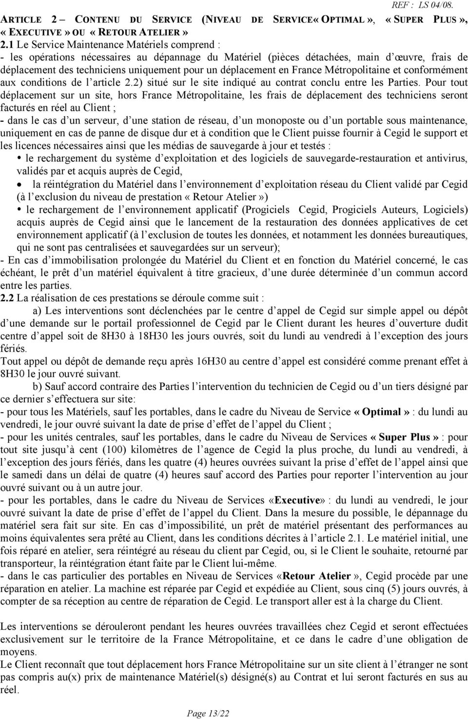 déplacement en France Métropolitaine et conformément aux conditions de l article 2.2) situé sur le site indiqué au contrat conclu entre les Parties.