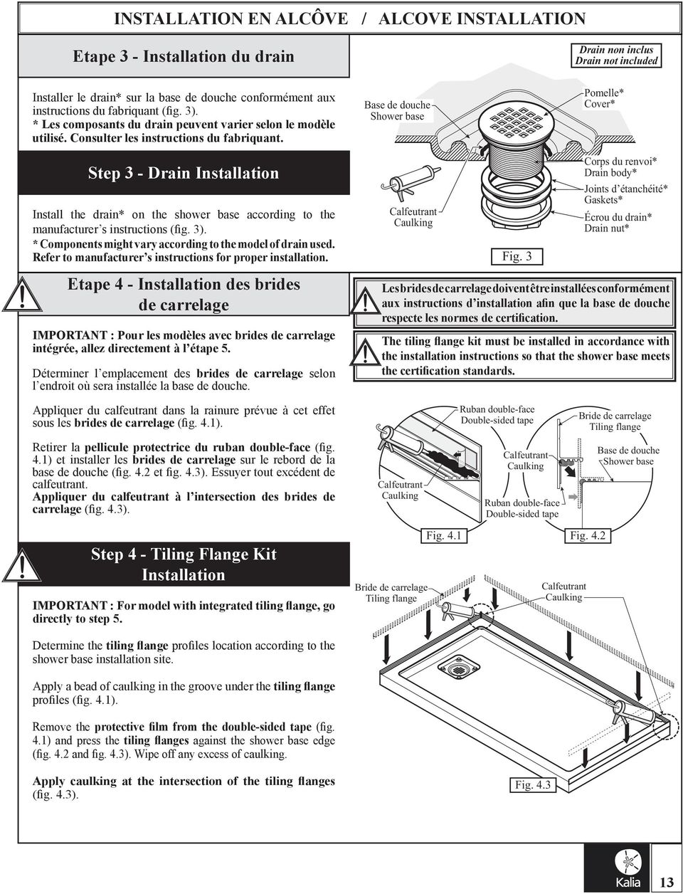 Base de douche Shower base Pomelle* Cover* Step 3 - Drain Installation Install the drain* on the shower base according to the manufacturer s instructions (fig. 3).