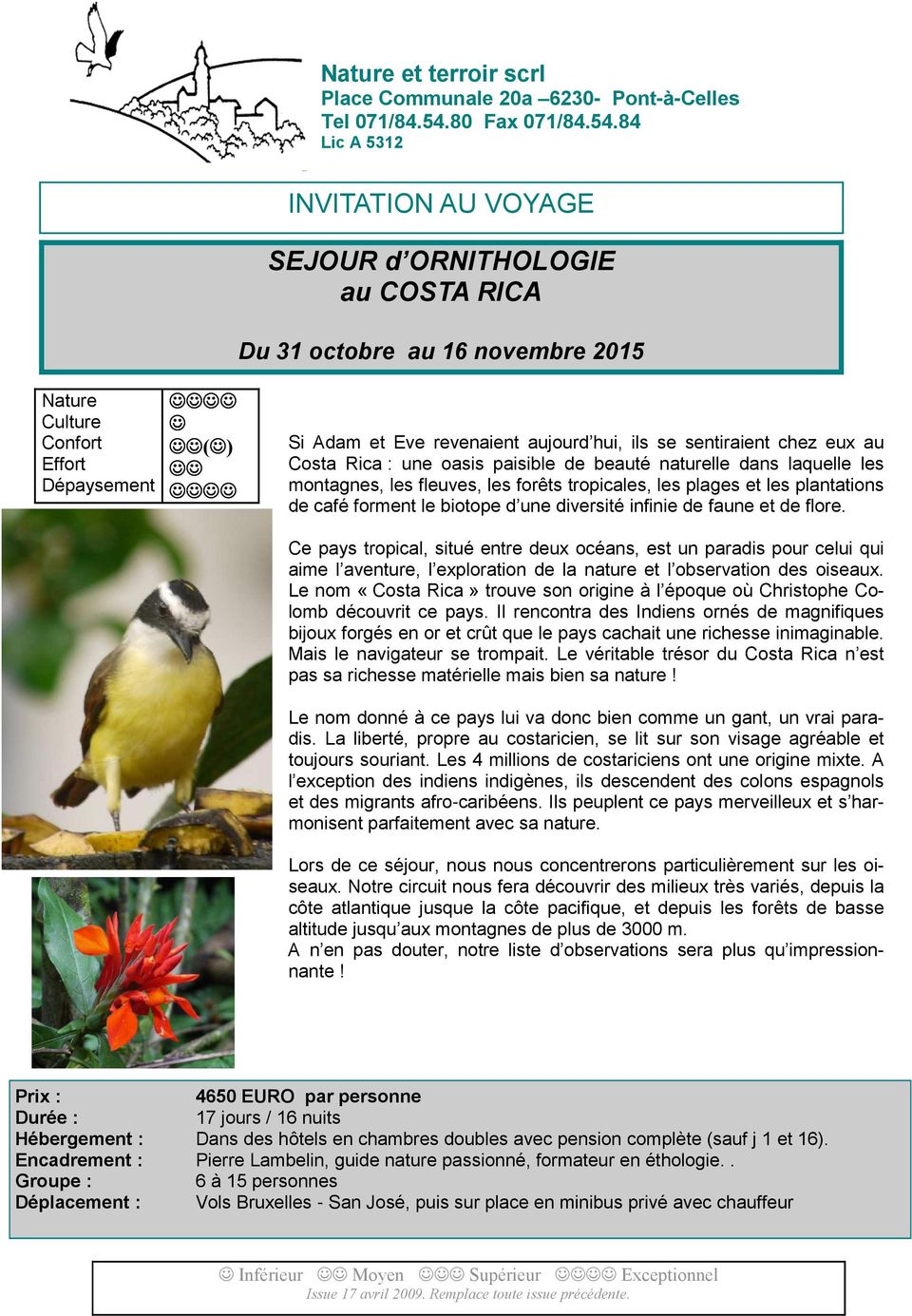 84 Lic A 5312 INVITATION AU VOYAGE SEJOUR d ORNITHOLOGIE au COSTA RICA Du 31 octobre au 16 novembre 2015 Nature Culture Confort Effort Dépaysement ( ) Si Adam et Eve revenaient aujourd hui, ils se