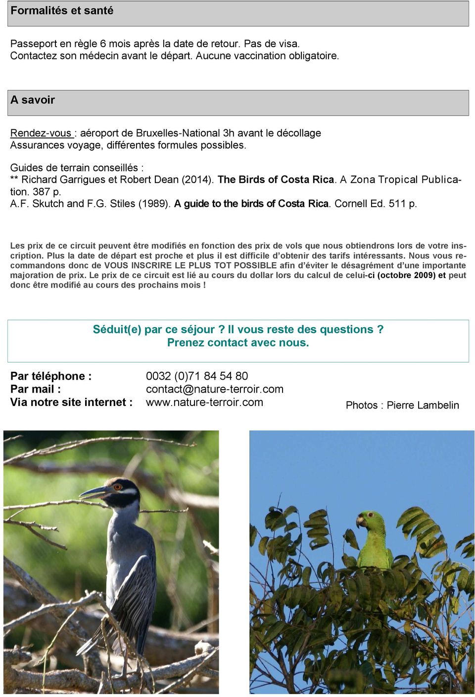 Guides de terrain conseillés : ** Richard Garrigues et Robert Dean (2014). The Birds of Costa Rica. A Zona Tropical Publication. 387 p. A.F. Skutch and F.G. Stiles (1989).